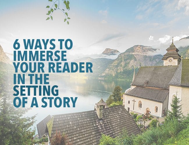 6 วิธีในการดื่มด่ำผู้อ่านของคุณในฉากของเรื่องราว