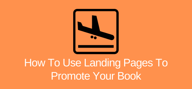 Faites la promotion de votre livre avec une page de destination Use Landing Pages To Promote Your Book