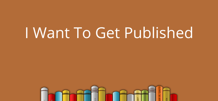 I Want To Get Published