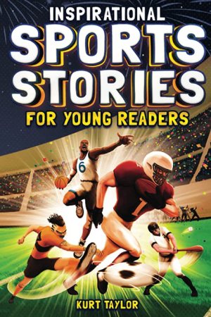 Histoires sportives inspirantes pour les jeunes lecteurs, par Kurt Taylor