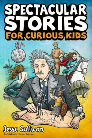Cuentos espectaculares para niños curiosos, de Jesse Sullivan