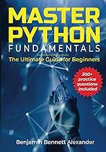 マスター Python の基礎: 初心者のための究極のガイド: 追加の 300 の内容を含む、初心者向けのナンバー 1 Python 本...
